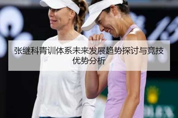 张继科青训体系未来发展趋势探讨与竞技优势分析